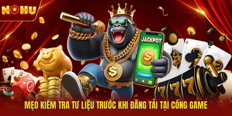 Mẹo kiểm tra tư liệu trước khi đăng tải tại cổng game